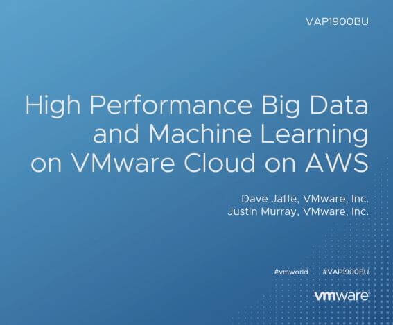 High Performance Big Data and Machine Learning on VMware Cloud on AWS (VAP1900BU)