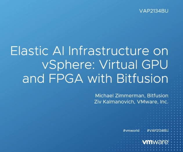 Elastic AI Infrastructure on vSphere: Virtual GPU and FPGA with Bitfusion (VAP2134BU)