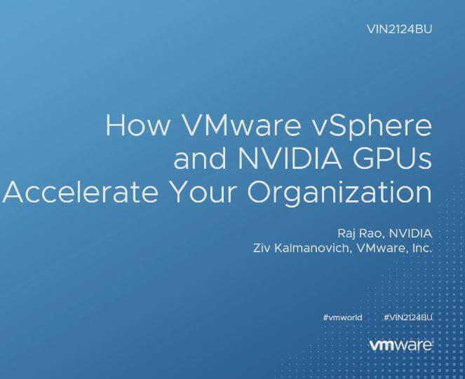 How VMware vSphere and NVIDIA GPUs Accelerate Your Organization (VIN2124BU)